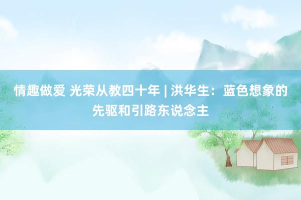 情趣做爱 光荣从教四十年 | 洪华生：蓝色想象的先驱和引路东说念主